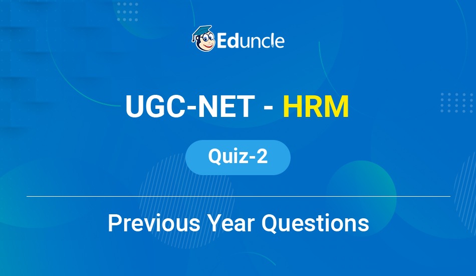 UGC - NET - HRM - Quiz - 2 - (Previous Year Questions)