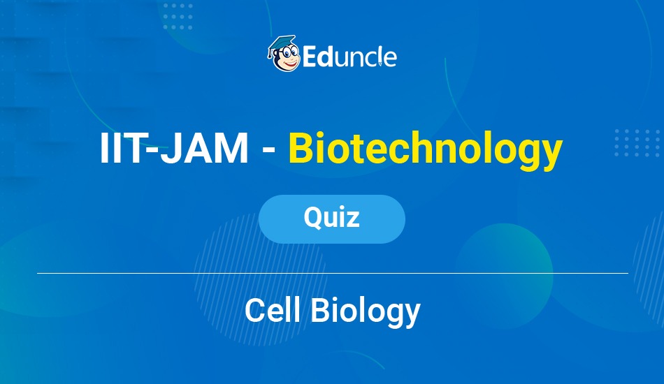 IIT JAM Biotechnology Quiz 1 (Cell Biology)