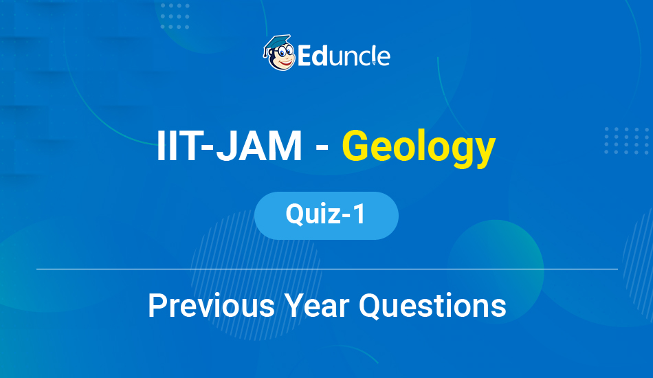 IIT JAM - Geology - Previous Year Questions (Quiz-1)