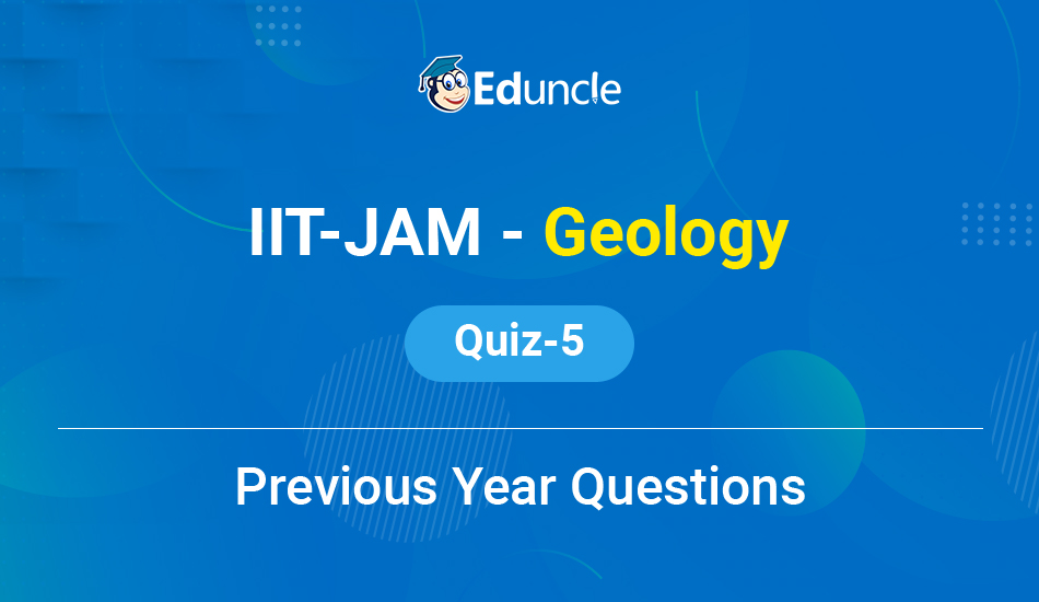 IIT JAM Geology Quiz 5 (Previous Year Questions)