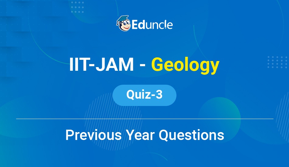 IIT JAM Geology Quiz 3 (Previous Year Questions)