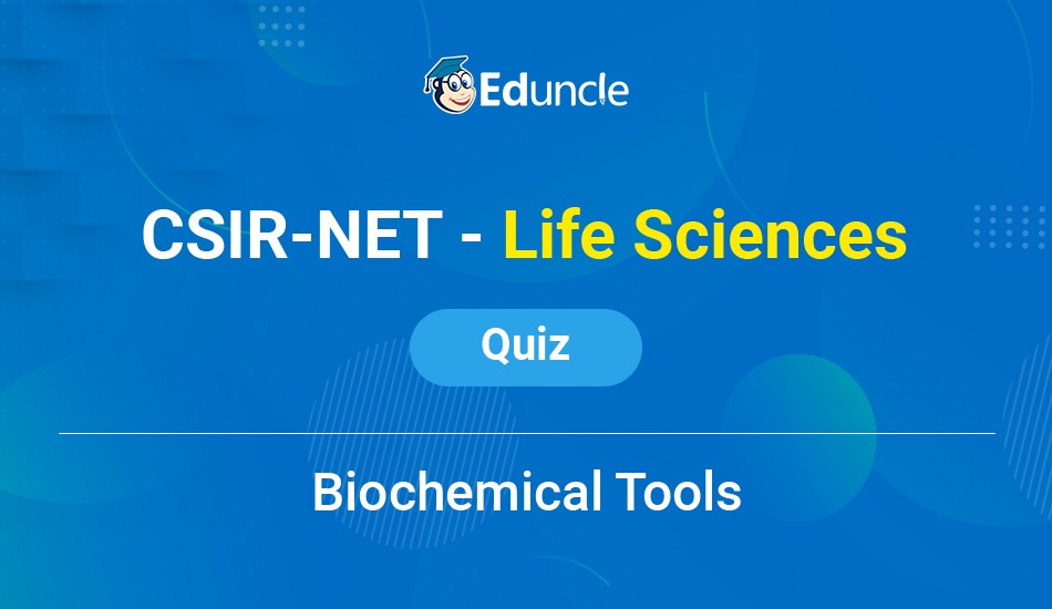 CSIR NET Life Science Quiz 1 (Biochemical Tools)
