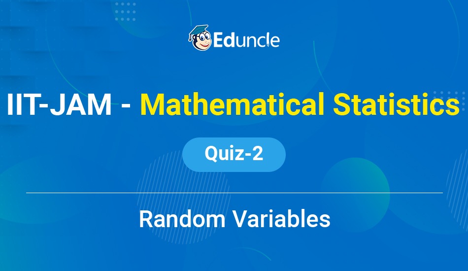 IIT JAM Mathematical Statistics Quiz 2 (Random Variables)
