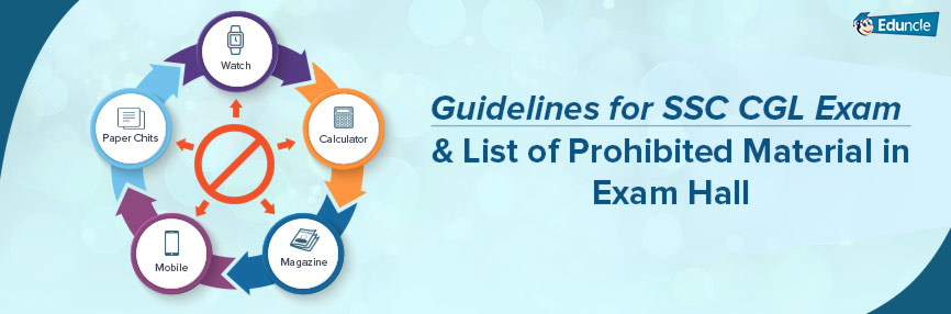 Guidelines for SSC CGL Exam & List of Prohibited Material in Exam Hall Guidelines for SSC CGL Exam & List of Prohibited Material in Exam Hall
