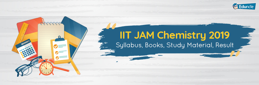 IIT JAM Chemistry 2019 IIT JAM Chemistry 2019 - Syllabus, Books, Study Material, Result