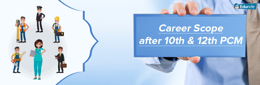 Career Scope after 10th and 12th PCM Career Scope after 10th and 12th PCM