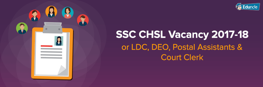 SSC CHSL Vacancy 2017-18 for LDC, DEO, Postal Assistants & Court Clerk