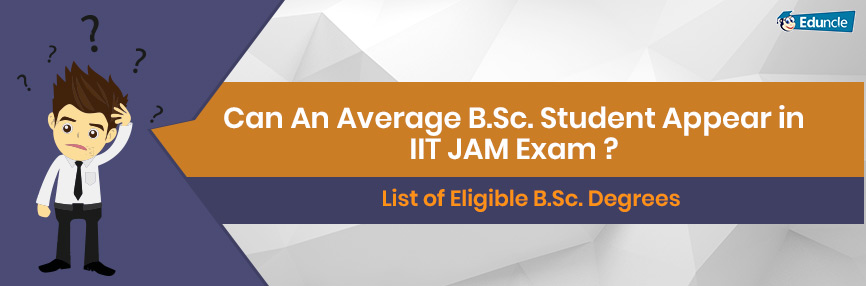 Can An Average B.Sc. Student Appear in IIT JAM Exam