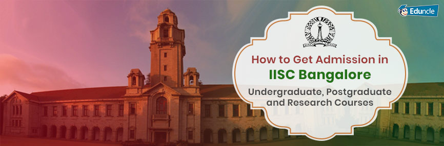 How to Get Admission in IISC Bangalore Undergraduate, Postgraduate and Research Courses How to Get Admission in IISC Bangalore Undergraduate, Postgraduate and Research Courses