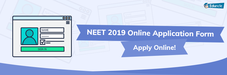 NEET 2019 Application Form Registration Details - Apply Online NEET 2019 Application Form Registration Details - Apply Online