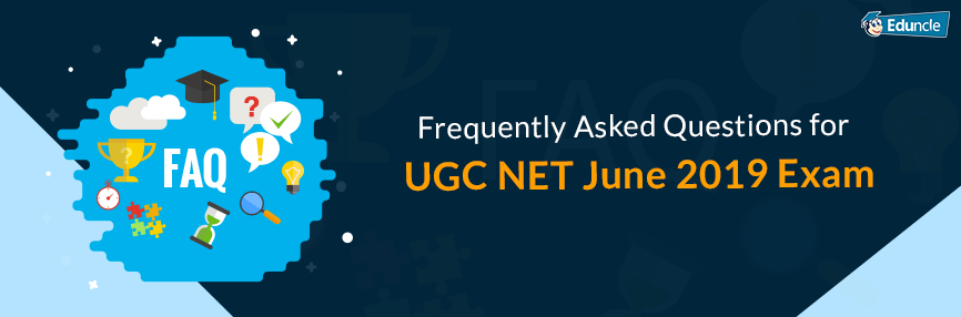 Frequently Asked Questions for UGC NET June 2019 Exam Frequently Asked Questions for UGC NET June 2019 Exam