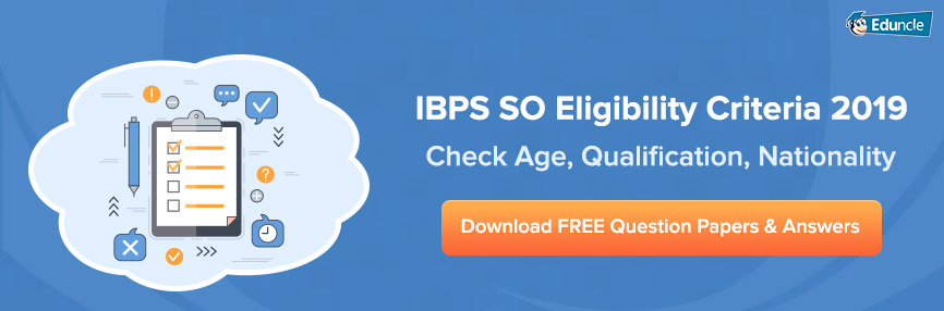 IBPS SO Eligibility Criteria 2019 IBPS SO Eligibility Criteria 2019