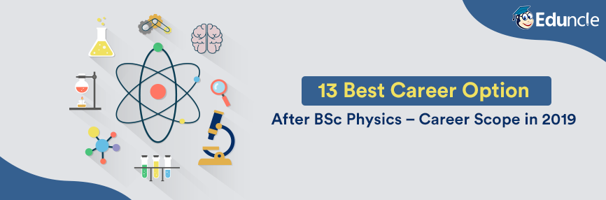 13 Best Career Option After Bsc Physics Career Scope In 2019