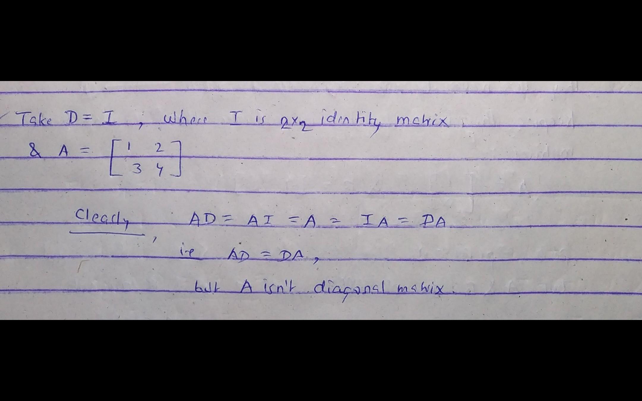 Suppose d is a diagonal matrix with distinct diagonal entries. if a is ...