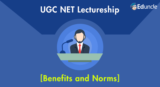 UGC NET Lectureship- Know the Complete Profile [Benefits and Norms]