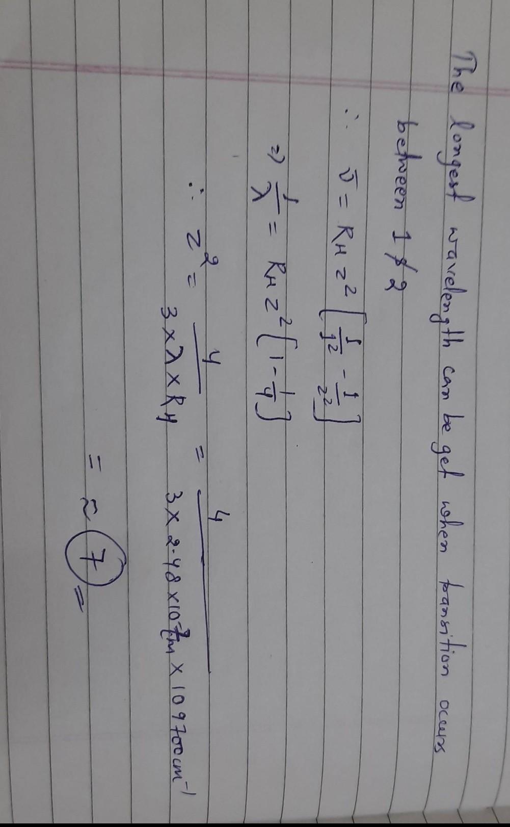 The longest wavelength of light absorbed by a hydrogen-like atom is 2. ...